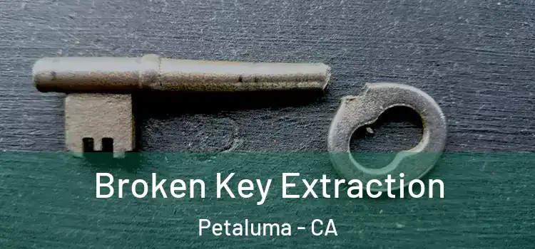 Broken Key Extraction Petaluma - CA