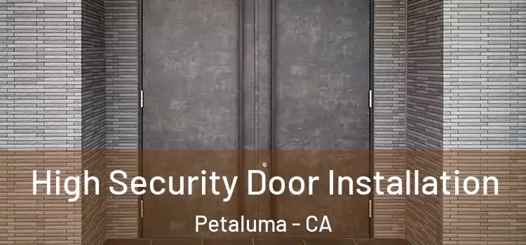 High Security Door Installation Petaluma - CA